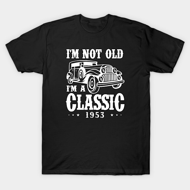 I'm not old I'm a Classic 1953 T-Shirt by cecatto1994